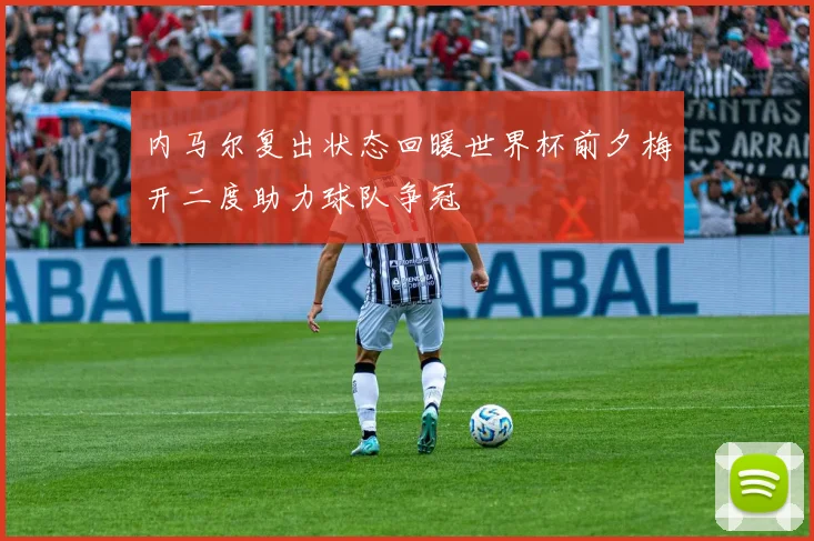 内马尔复出状态回暖世界杯前夕梅开二度助力球队争冠