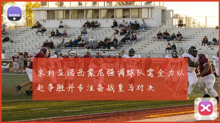 朱利亚诺西蒙尼强调球队需全力以赴争胜并专注备战皇马对决