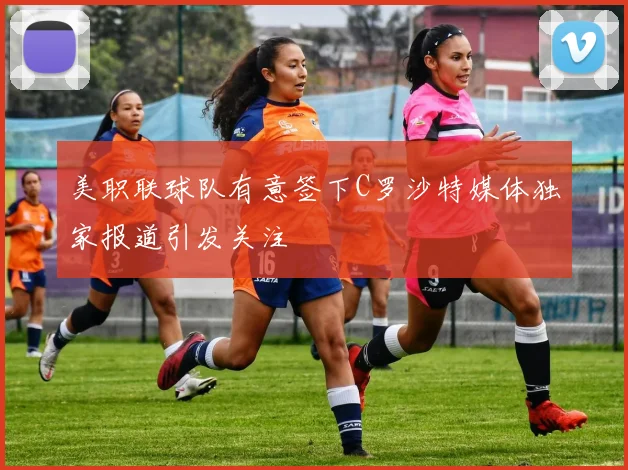 美职联球队有意签下C罗沙特媒体独家报道引发关注