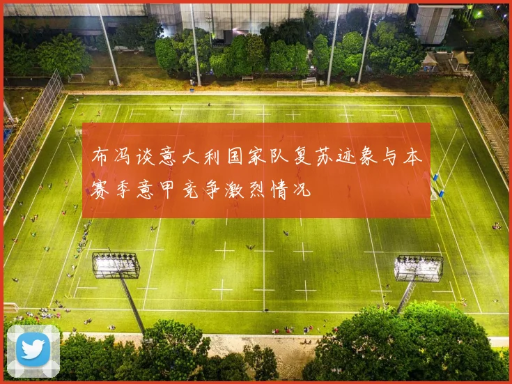 布冯谈意大利国家队复苏迹象与本赛季意甲竞争激烈情况