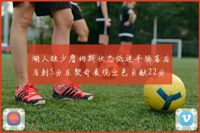 湖人缺少詹姆斯状态低迷半场落后马刺5分东契奇表现出色贡献22分