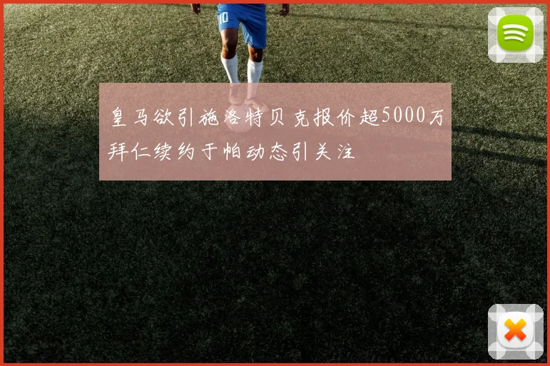 皇马欲引施洛特贝克报价超5000万拜仁续约于帕动态引关注
